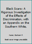 Hardcover Black Scars: A Rigorous Investigation of the Effects of Discrimination, with an Appendix on the Southern White, Book