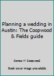 Unknown Binding Planning a wedding in Austin: The Coopwood & Fields guide Book