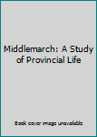 Hardcover Middlemarch: A Study of Provincial Life Book