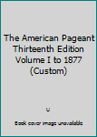 Hardcover The American Pageant Thirteenth Edition Volume I to 1877 (Custom) Book