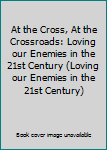 Paperback At the Cross, At the Crossroads: Loving our Enemies in the 21st Century (Loving our Enemies in the 21st Century) Book