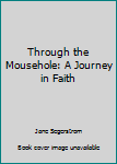 Paperback Through the Mousehole: A Journey in Faith Book