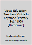 Visual Education: Teachers' Guide to Keystone "Primary Set." 1920 [Hardcover]