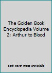 Hardcover The Golden Book Encyclopedia Volume 2: Arthur to Blood Book