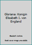 Hardcover Gloriana: Konigin Elisabeth I. von England Book