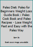 Paperback Paleo Diet: Paleo for Beginners Weight Loss Guide Book : Paleo Cook Book and Paleo Recipes - Lose Weight Fast and Easy with the Paleo Way Book