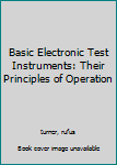 Hardcover Basic Electronic Test Instruments: Their Principles of Operation Book