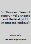 Unknown Binding Six Thousand Years of History - Vol 1 Ancient and Medieval (Vol 1 Ancient and medieval) Book