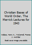 Hardcover Christian Bases of World Order, The Merrick Lectures for 1943 Book