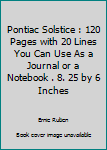 Pontiac Solstice : 120 Pages with 20 Lines You Can Use As a Journal or a Notebook . 8. 25 by 6 Inches