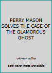 PERRY MASON SOLVES THE CASE OF THE GLAMOROUS GHOST
