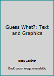 Hardcover Guess What?: Text and Graphics Book