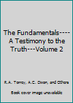 Hardcover The Fundamentals----A Testimony to the Truth---Volume 2 Book