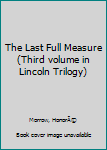 Hardcover The Last Full Measure (Third volume in Lincoln Trilogy) Book