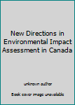 New Directions in Environmental Impact Assessment in Canada