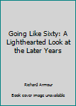 Going like sixty;: A lighthearted look at the later years