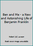 Hardcover Ben and Me - a New and Astonishing Life of Benjamin Franklin Book