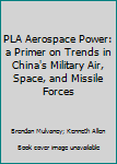 Paperback PLA Aerospace Power: a Primer on Trends in China's Military Air, Space, and Missile Forces Book