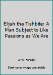 Elijah the Tishbite: A Man Subject to Like Passions as We Are