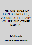 Hardcover THE WRITINGS OF JOHN BURROUGHS, VOLUME X: LITERARY VALUES AND OTHER PAPERS Book