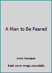 Paperback A Man to Be Feared Book