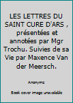 Hardcover LES LETTRES DU SAINT CURE D'ARS , présentées et annotées par Mgr Trochu. Suivies de sa Vie par Maxence Van der Meersch. Book