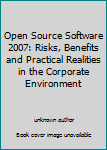 Unknown Binding Open Source Software 2007: Risks, Benefits and Practical Realities in the Corporate Environment Book