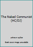 Unknown Binding The Naked Communist (HC/DJ) Book