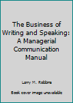 Paperback The Business of Writing and Speaking: A Managerial Communication Manual Book