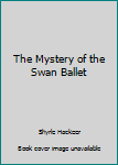 Library Binding The Mystery of the Swan Ballet Book