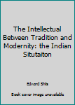 Paperback The Intellectual Between Tradition and Modernity: the Indian Situtaiton Book