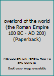 overlord of the world (the Roman Empire 100 BC - AD 200)