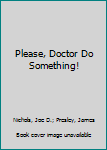 Hardcover Please, Doctor Do Something! Book