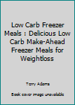 Paperback Low Carb Freezer Meals : Delicious Low Carb Make-Ahead Freezer Meals for Weightloss Book