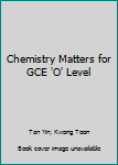 Chemistry Matters for GCE 'O' Level