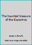 Hardcover The haunted treasure of the Espectros Book