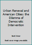 Hardcover Urban Renewal and American Cities; the Dilemma of Democratic Intervention Book