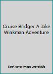 Unknown Binding Cruise Bridge: A Jake Winkman Adventure Book