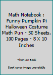 Math Notebook : Funny Pumpkin Pi Halloween Costume Math Pun - 50 Sheets, 100 Pages - 8 X 10 Inches