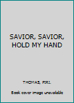 Paperback SAVIOR, SAVIOR, HOLD MY HAND Book