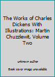 The Works of Charles Dickens With Illustrations: Martin Chuzzlewit, Volume Two