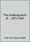 Hardcover The Autobiography of ., 1872-1914. Book
