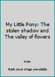 Hardcover My Little Pony: The stolen shadow and The valley of flowers Book