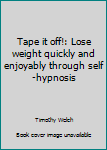 Hardcover Tape it off!: Lose weight quickly and enjoyably through self-hypnosis Book