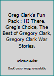 Greg Clark's Fun Pack : HI There, Greg's Choice, The Best of Gregory Clark, Gregory Clark War Stories,