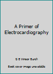 A Primer of Electrocardiography