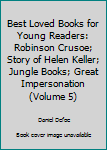 Best Loved Books for Young Readers: Robinson Crusoe; Story of Helen Keller; Jungle Books; Great Impersonation