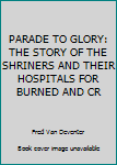 Paperback PARADE TO GLORY: THE STORY OF THE SHRINERS AND THEIR HOSPITALS FOR BURNED AND CR Book