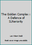 Hardcover The Golden Complex : A Defence of ILNeriority Book