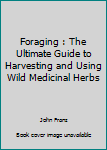Paperback Foraging : The Ultimate Guide to Harvesting and Using Wild Medicinal Herbs Book